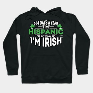 364 days a year I'm Hispanic but today I'm Irish Hoodie